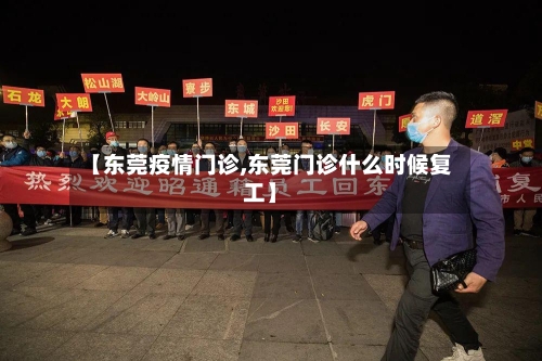 【东莞疫情门诊,东莞门诊什么时候复工】