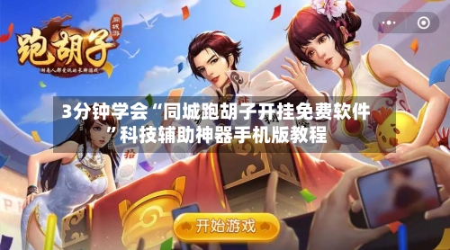 3分钟学会“同城跑胡子开挂免费软件”科技辅助神器手机版教程