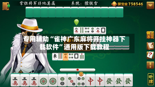 专用辅助“雀神广东麻将开挂神器下载软件”通用版下载教程-第3张图片