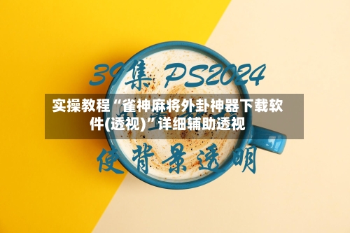 实操教程“雀神麻将外卦神器下载软件(透视)”详细辅助透视
