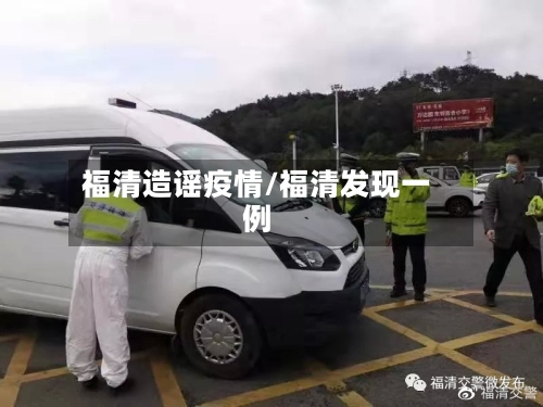 福清造谣疫情/福清发现一例-第1张图片