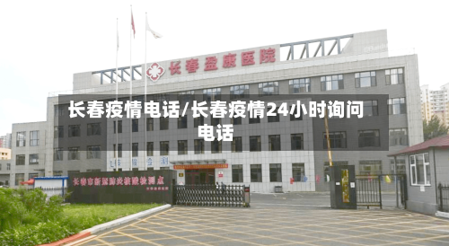 长春疫情电话/长春疫情24小时询问电话-第2张图片