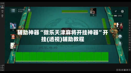 辅助神器“微乐天津麻将开挂神器”开挂(透视)辅助教程-第3张图片