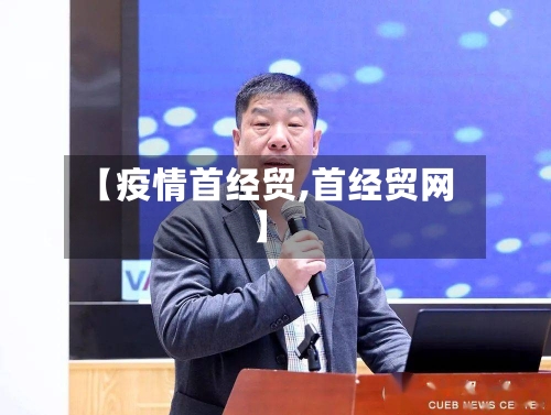 【疫情首经贸,首经贸网】