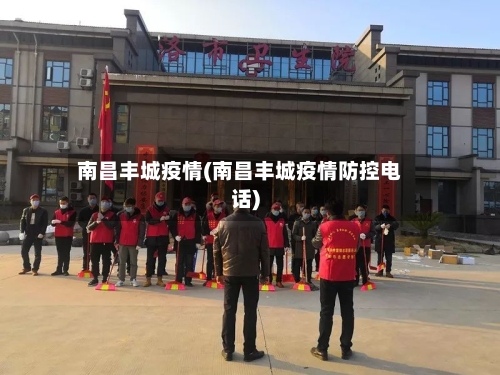 南昌丰城疫情(南昌丰城疫情防控电话)-第2张图片