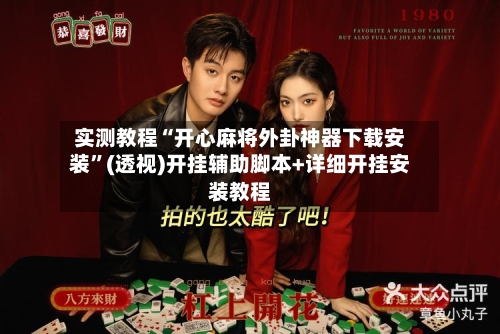 实测教程“开心麻将外卦神器下载安装	”(透视)开挂辅助脚本+详细开挂安装教程-第2张图片