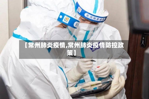 【常州肺炎疫情,常州肺炎疫情防控政策】