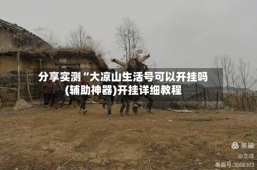 分享实测“大凉山生活号可以开挂吗(辅助神器)开挂详细教程