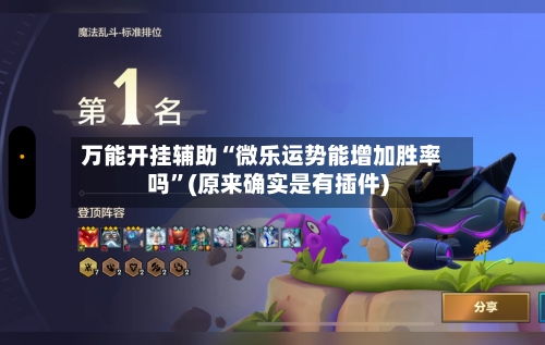 万能开挂辅助“微乐运势能增加胜率吗”(原来确实是有插件)