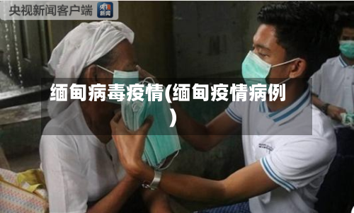 缅甸病毒疫情(缅甸疫情病例)