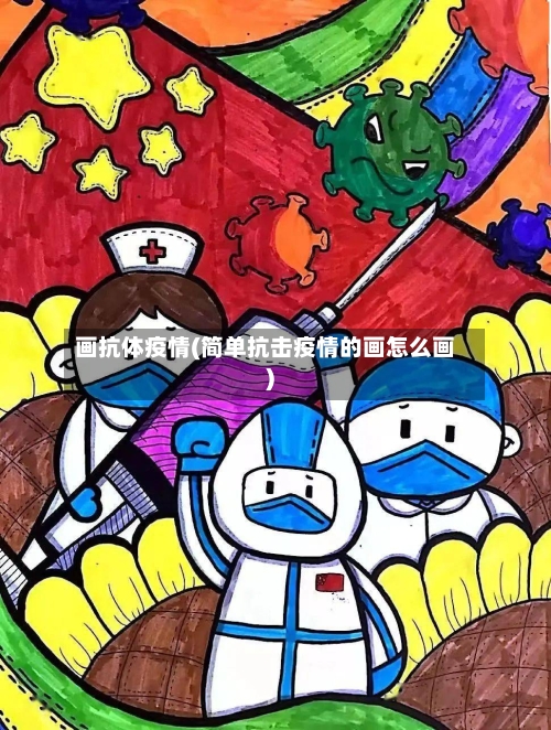 画抗体疫情(简单抗击疫情的画怎么画)-第3张图片