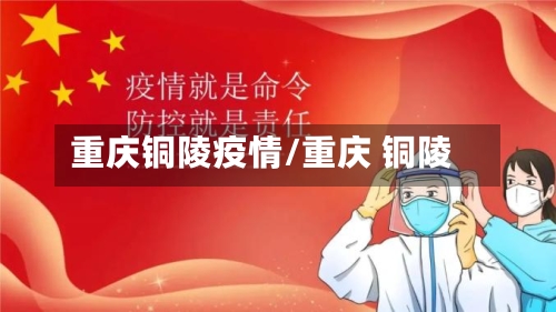重庆铜陵疫情/重庆 铜陵