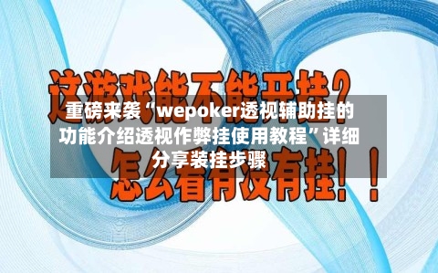 重磅来袭“wepoker透视辅助挂的功能介绍透视作弊挂使用教程	”详细分享装挂步骤-第1张图片