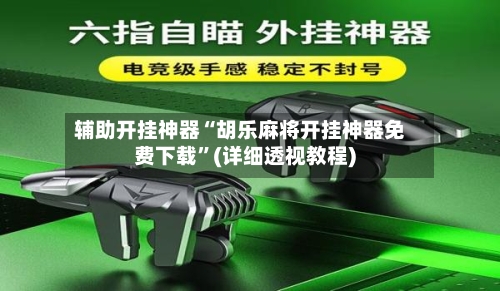 辅助开挂神器“胡乐麻将开挂神器免费下载”(详细透视教程)