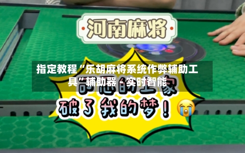 指定教程“乐胡麻将系统作弊辅助工具”辅助器 - 实时智能-第1张图片