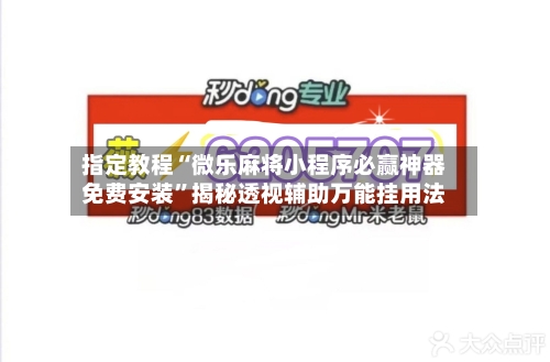指定教程“微乐麻将小程序必赢神器免费安装”揭秘透视辅助万能挂用法-第2张图片