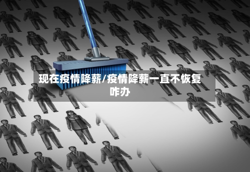 现在疫情降薪/疫情降薪一直不恢复咋办-第3张图片