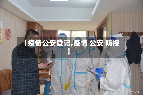 【疫情公安登记,疫情 公安 防控】-第2张图片