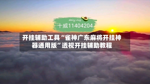 开挂辅助工具“雀神广东麻将开挂神器通用版”透视开挂辅助教程