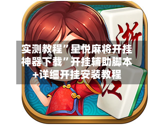 实测教程”星悦麻将开挂神器下载”开挂辅助脚本+详细开挂安装教程