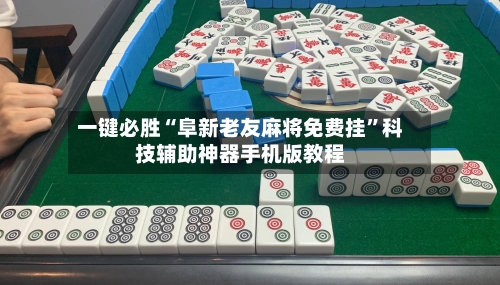 一键必胜“阜新老友麻将免费挂”科技辅助神器手机版教程-第1张图片