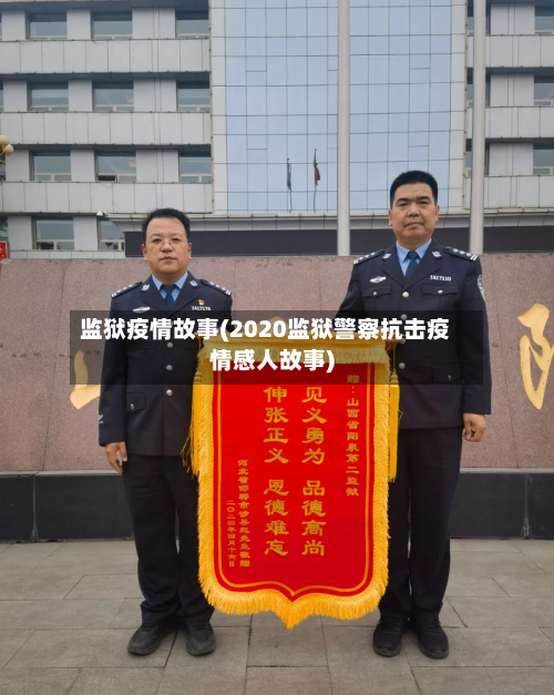 监狱疫情故事(2020监狱警察抗击疫情感人故事)-第1张图片