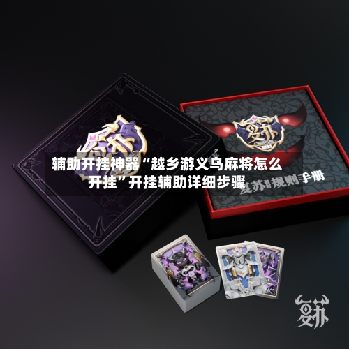 辅助开挂神器“越乡游义乌麻将怎么开挂”开挂辅助详细步骤