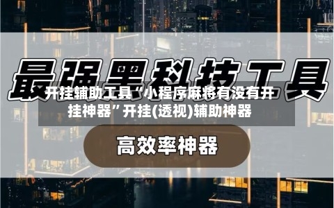 开挂辅助工具“小程序麻将有没有开挂神器”开挂(透视)辅助神器