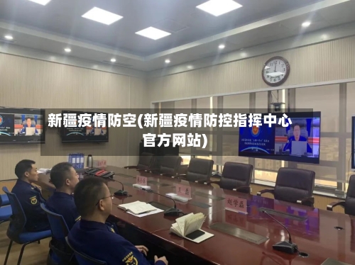 新疆疫情防空(新疆疫情防控指挥中心官方网站)