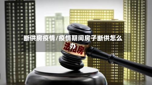 断供房疫情/疫情期间房子断供怎么办-第3张图片