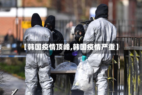 【韩国疫情顶峰,韩国疫情严重】