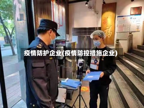 疫情防护企业(疫情防控措施企业)
