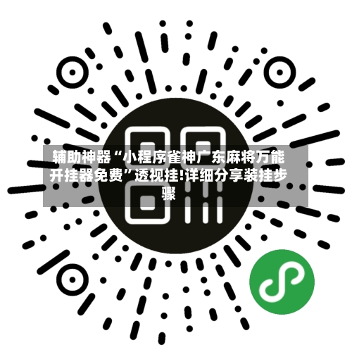 辅助神器“小程序雀神广东麻将万能开挂器免费”透视挂!详细分享装挂步骤