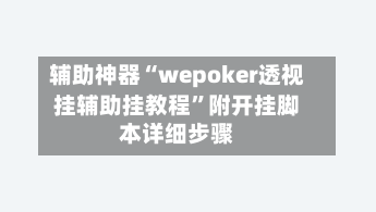 辅助神器“wepoker透视挂辅助挂教程”附开挂脚本详细步骤