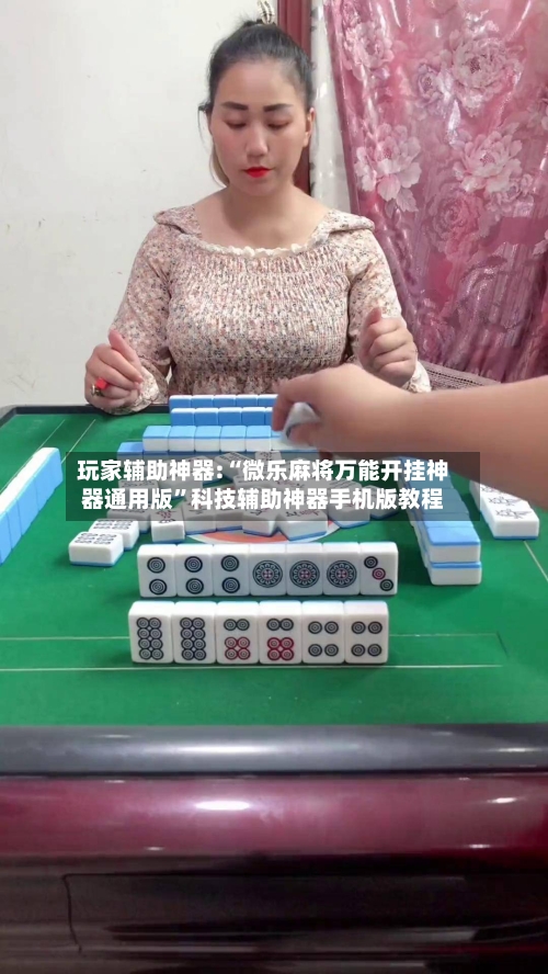 玩家辅助神器:“微乐麻将万能开挂神器通用版”科技辅助神器手机版教程