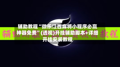 辅助教程“微乐江西麻将小程序必赢神器免费”(透视)开挂辅助脚本+详细开挂安装教程-第1张图片