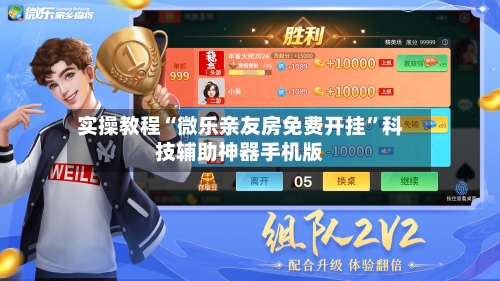 实操教程“微乐亲友房免费开挂”科技辅助神器手机版