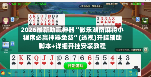 2026最新助赢神器“微乐湖南麻将小程序必赢神器免费	”(透视)开挂辅助脚本+详细开挂安装教程-第2张图片