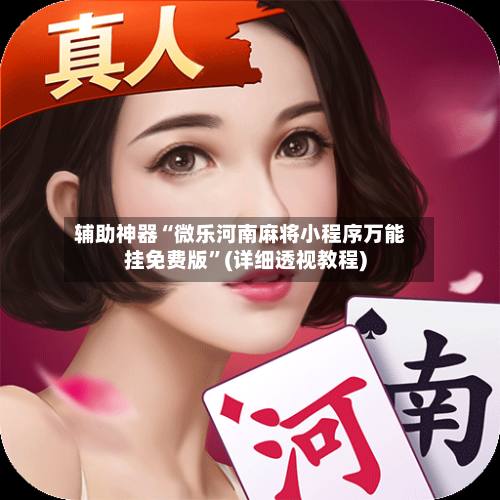 辅助神器“微乐河南麻将小程序万能挂免费版	”(详细透视教程)-第2张图片