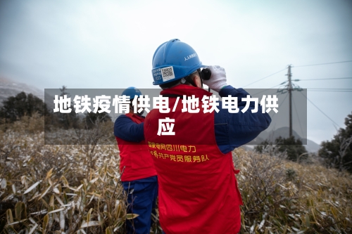 地铁疫情供电/地铁电力供应-第1张图片
