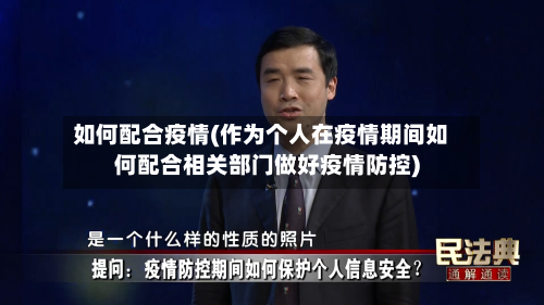 如何配合疫情(作为个人在疫情期间如何配合相关部门做好疫情防控)