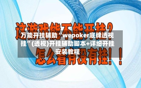 万能开挂辅助“wepoker底牌透视挂”(透视)开挂辅助脚本+详细开挂安装教程