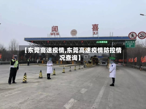 【东莞高速疫情,东莞高速疫情防控情况查询】-第1张图片