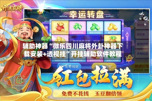 辅助神器“微乐四川麻将外卦神器下载安装+透视挂”开挂辅助软件教程-第2张图片