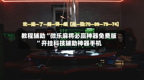 教程辅助“微乐麻将必赢神器免费版”开挂科技辅助神器手机