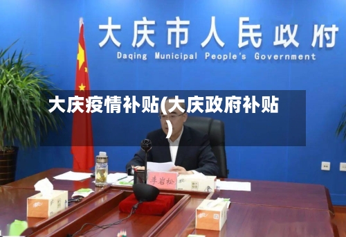 大庆疫情补贴(大庆政府补贴)-第2张图片