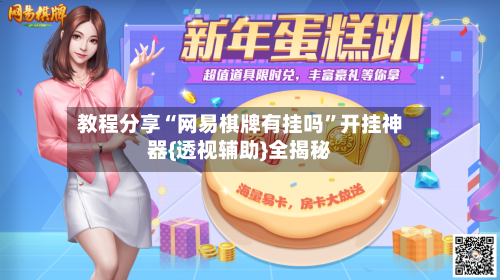 教程分享“网易棋牌有挂吗”开挂神器{透视辅助}全揭秘-第1张图片