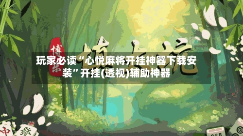 玩家必读“心悦麻将开挂神器下载安装”开挂(透视)辅助神器