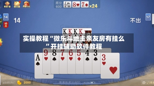 实操教程“微乐斗地主亲友房有挂么”开挂辅助软件教程-第1张图片
