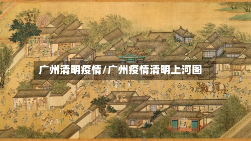 广州清明疫情/广州疫情清明上河图-第2张图片